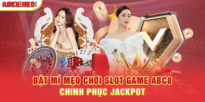 Bật mí mẹo chơi slot game Abc8 chinh phục jackpot